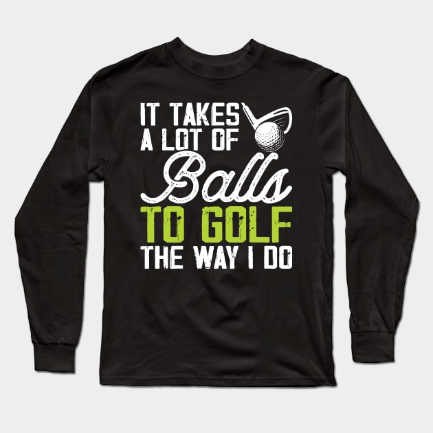 It Takes A Lot Of Balls To Golf The Way I Do T Shirt For Women Men T-Shirt Long Sleeve T-Shirt by Pretr=ty